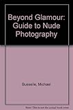 Beyond glamour : a guide to nude photography