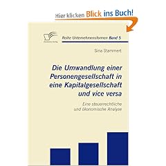 Die Umwandlung einer Personengesellschaft in eine Kapitalgesellschaft und vice versa: Eine steuerrechtliche und �konomische Analyse