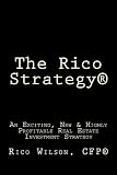 The Rico Strategy(R): An Exciting, New & Highly Profitable Real Estate Investment Strategy
