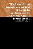 The Anunnaki and Ulema-Anunnaki Vault of Forbidden Knowledge and the Universe's Greatest Secrets. Book 1
