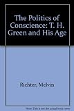 The politics of conscience : T.H. Green and his age