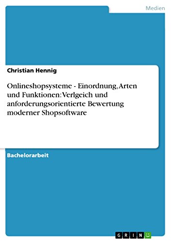 Onlineshopsysteme - Einordnung, Arten und Funktionen: Verlgeich und anforderungsorientierte Bewertung moderner Shopsoftware (German Edition)