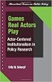Games Real Actors Play: Actor-centered Institutionalism In Policy Research (Theoretical Lenses on Public Policy)