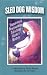 Sled Dog Wisdom: Humorous & Heartwarming Tales from Alaska's Mushers