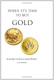 When It`s Time To Buy Gold: A Guide to Gold and Money