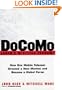 DoCoMo--Japan's Wireless Tsunami: How One Mobile Telecom Created a New Market and Became a Global Force