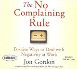 The No Complaining Rule: Positive Ways to Deal with Negativity at Work