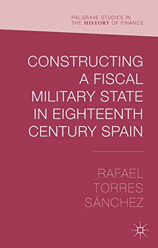Constructing a Fiscal Military State in Eighteenth Century Spain (Palgrave Studies in the History of Finance)