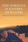 New Horizons in Eastern Humanism: Buddhism, Confucianism and the Quest for Global Peace