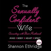 The Sexually Confident Wife: Connect With Your Husband in Mind, Heart, Body, Spirit | [Shannon Ethridge]