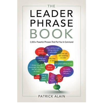 The Leader Phrase Book: 3000+ Powerful Phrases That Put You In Command [Paperback] [2011] (Author) Patrick Alain