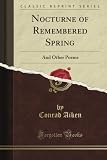 Nocturne of Remembered Spring: And Other Poems (Classic Reprint)