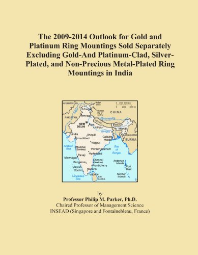The 2009-2014 Outlook for Gold and Platinum Ring Mountings Sold Separately Excluding Gold-And Platinum-Clad, Silver-Plated, and Non-Precious Metal-Plated Ring Mountings in India