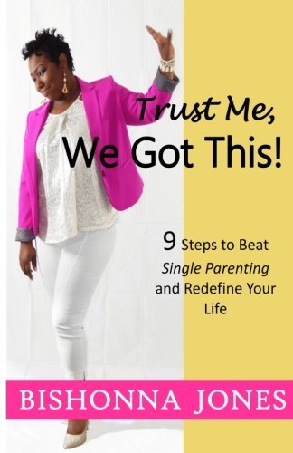 Trust Me, We Got This!: 9 Steps to Beat Single Parenting and Redefine Your Life