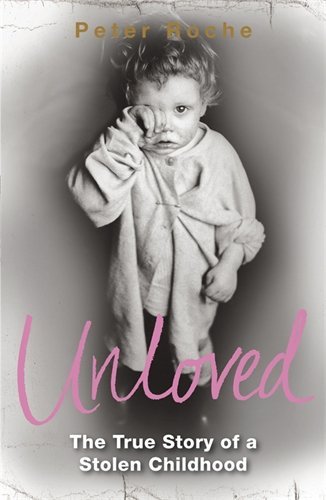 Unloved: The True Story of a Stolen Childhood by Peter Roche (23-Aug-2007) Paperback