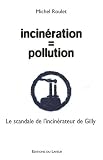 Incin�ration = pollution : Le scandale de l'incin�rateur de Gilly
