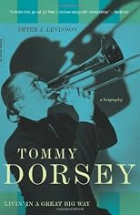Tommy Dorsey: Livin' in a Great Big Way, a Biography