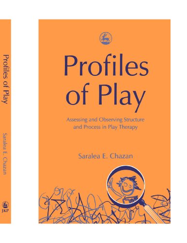Profiles of Play: Assessing and Observing Structure and Process in Play Therapy, by Saralea E. Chazan