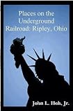 Places on the Underground Railroad: Ripley, Ohio (Underground Railroad People and Places)