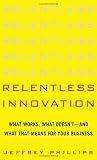 Relentless Innovation: What Works, What Doesn't--And What That Means For Your Business