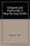 Origami and papercraft : a step-by-step guide