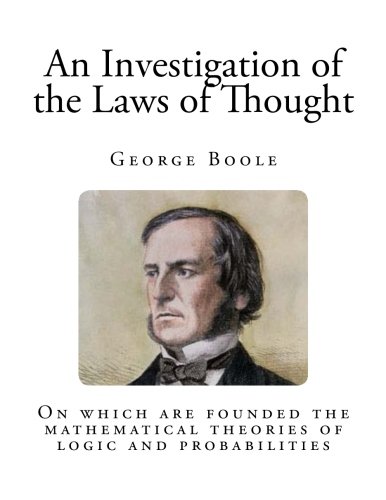 An Investigation of the Laws of Thought: On which are founded the mathematical theories of logic and probabilities