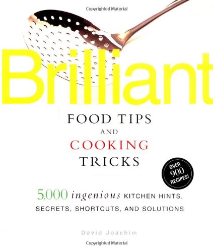 Brilliant Food Tips and Cooking Tricks: 5 - 000 Ingenious Kitchen Hints - Secrets - Shortcuts - and Solutions