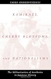 Kamikaze, Cherry Blossoms and Nationalisms: The Militarization of Aesthetics in Japanese History