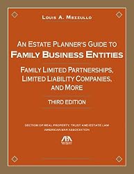 An Estate Planner's Guide to Family Business Entities: Family Limited Partnerships, Limited Liability Companies and More