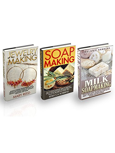 Jewelry Making, Soap Making & Milk Soapmaking Box Set: Easy Step-by-Step Instructions And Ideas For Creating Stunning Earrings, Bracelets And More +The ... Guide For Making Luxurious Milk Soaps A, by Mary Reed, Rebecca Robbins, Melanie Hawkins