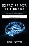 Exercise For The Brain: 70 Neurobic Exercises To Increase Mental Fitness & Prevent Memory Loss: How Non Routine Actions And Thoughts Improve Mental Health