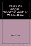 If only you imagine! : the wondrous world of William Blake