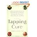 The Tapping Cure: A Revolutionary System for Rapid Relief from Phobias, Anxiety, Post-Traumatic Stress Disorder and More