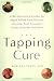 The Tapping Cure: A Revolutionary System for Rapid Relief from Phobias, Anxiety, Post-Traumatic Stress Disorder and More