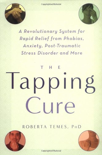 the tapping cure a revolutionary system for rapid relief from phobias anxiety post traumatic stress disorder