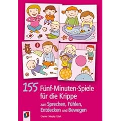 155 5-Minuten-Spiele f�r die Krippe: zum Sprechen, F�hlen, Entdecken und Bewegen