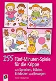 155 5-Minuten-Spiele f�r die Krippe: zum Sprechen, F�hlen, Entdecken und Bewegen