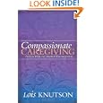 Compassionate Caregiving: Practical Help and Spiritual Encouragement by Lois D. Knutson
