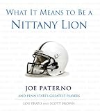 What It Means to Be a Nittany Lion: Joe Paterno and Penn States Greatest Players edited by Lou Prado and Scott Brown