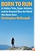Born to Run: A Hidden Tribe, Superathletes, and the Greatest Race the World Has Never Seen