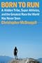 Born to Run: A Hidden Tribe, Superathletes, and the Greatest Race the World Has Never Seen