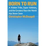 Born to Run: A Hidden Tribe, Superathletes, and the Greatest Race the World Has Never Seenby Christopher McDougall