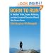 Born to Run: A Hidden Tribe, Superathletes, and the Greatest Race the World Has Never Seen