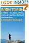 Born to Run: A Hidden Tribe, Superathletes, and the Greatest Race the World Has Never Seen