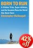 Born to Run: A Hidden Tribe, Superathletes, and the Greatest Race the World Has Never Seen