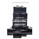 Disrobing the Aboriginal Industry: The Deception Behind Indigenous Cultural Preservationby Frances Widdowson