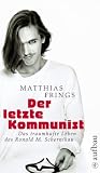 Der letzte Kommunist: Das traumhafte Leben des Ronald M. Schernikau - Matthias Frings