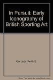 In pursuit : early iconography of British sporting art : being a review of the artistic portrayal of hunting with hawk and hound from Celtic to post-medieval times