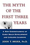 The Myth of the First Three Years: A New Understanding of Early Brain Development and Lifelong Learning