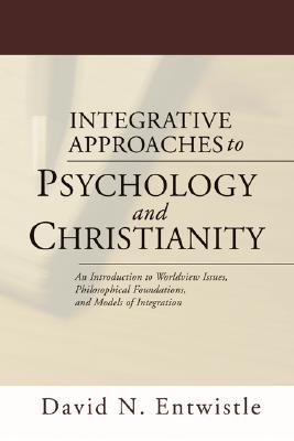 Integrative Approaches to Psychology and Christianity: An Introduction to Worldview Issues, Philosophical Foundations, and Models of Integration [INTEGRATIVE APPROACHES TO PSYC]